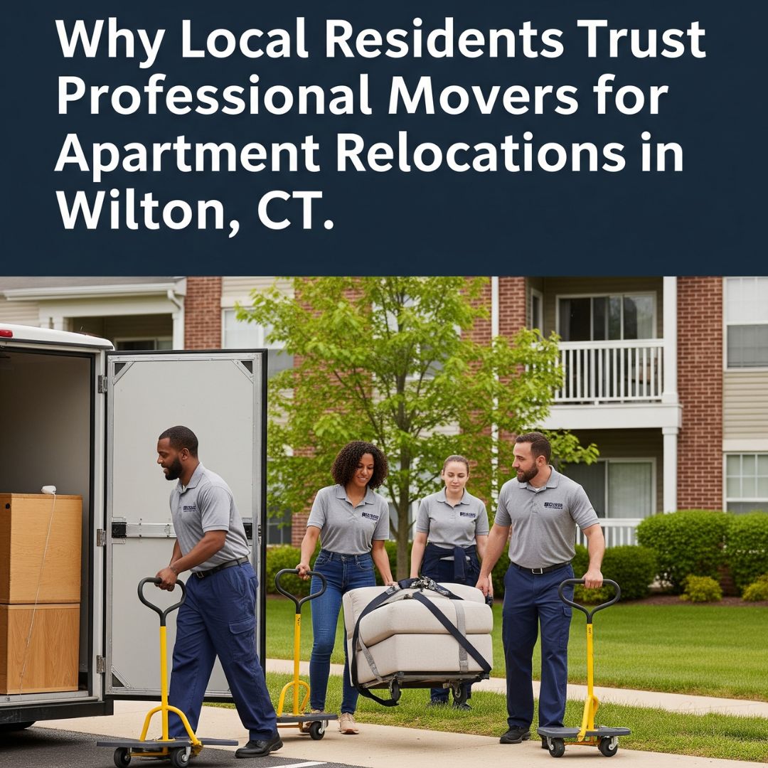 Why Local Residents Trust Professional Movers for Apartment Relocations in Wilton, CT